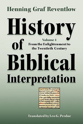 History of Biblical Interpretation, Vol. 4: From the Enlightenment to the Twentieth Century by Reventlow, Henning Graf