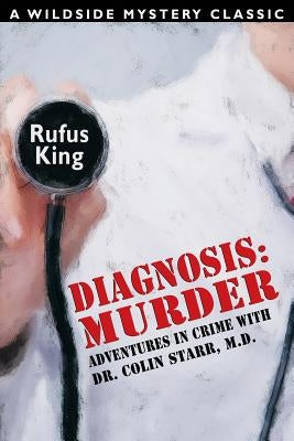 Diagnosis: Murder -- Adventures in Crime with Dr. Colin Starr, M.D. by King, Rufus