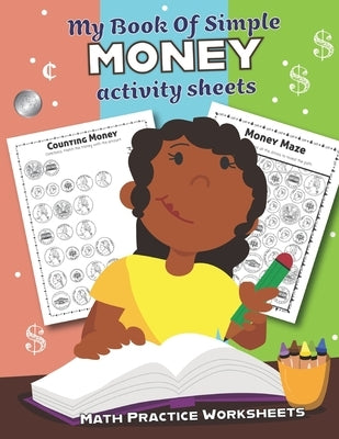 My Book of Simple Money Activity Sheets: Over 20 Fun Designs For Boys And Girls - Educational Worksheets for Preschool, Kindergarten and 1st grade by Teaching Little Hands Publishing