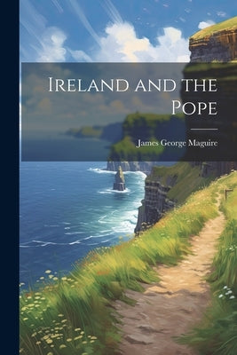 Ireland and the Pope by George, Maguire James