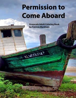 Permission to Come Aboard: Grayscale Adult Coloring Book by Markham, Patricia