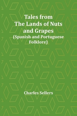 Tales from the Lands of Nuts and Grapes (Spanish and Portuguese Folklore) by Sellers, Charles