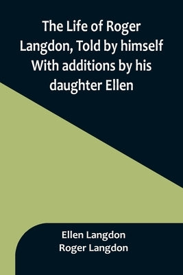 The Life of Roger Langdon, Told by himself. With additions by his daughter Ellen. by Langdon, Ellen