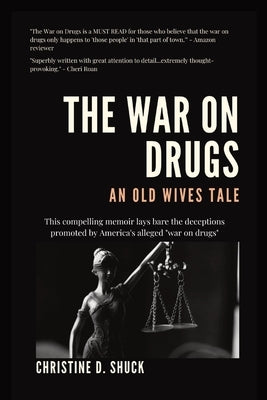 The War on Drugs: An Old Wives Tale by Shuck, Christine D.