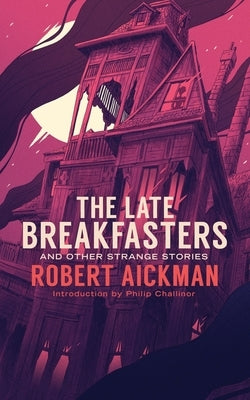 The Late Breakfasters and Other Strange Stories (Valancourt 20th Century Classics) by Aickman, Robert