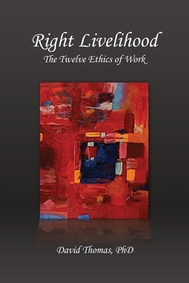Right Livelihood: The Twelve Ethics of Work by Thomas, David