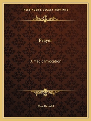 Prayer: A Magic Invocation by Heindel, Max