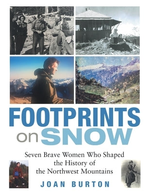 Footprints on Snow: Seven Brave Women Who Shaped the History of the Northwest Mountains by Burton, Joan