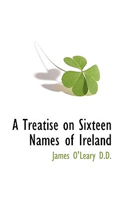 A Treatise on Sixteen Names of Ireland by O'Leary, James