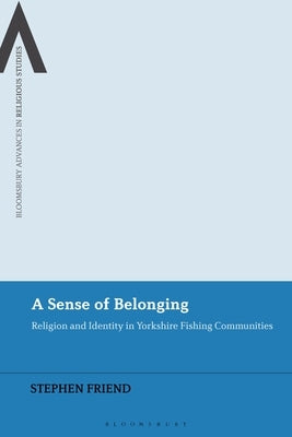 A Sense of Belonging: Religion and Identity in British Fishing Communities by Friend, Stephen