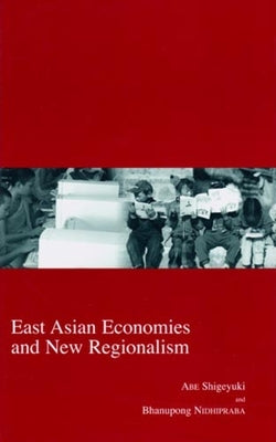 East Asian Economies and New Regionalism: Volume 16 by Abe, Shigeyuki