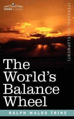 The World's Balance Wheel by Trine, Ralph Waldo