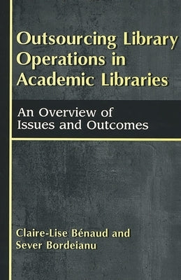 Outsourcing Library Operations in Academic Libraries: An Overview of Issues and Outcomes by Benaud, Claire-Lise