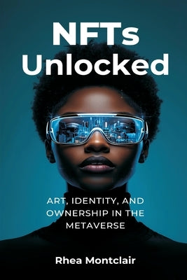 NFTs Unlocked: Art, Identity, and Ownership in the Metaverse by Montclairn, Rhea