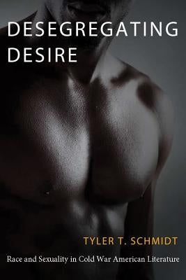 Desegregating Desire by Schmidt, Tyler T.