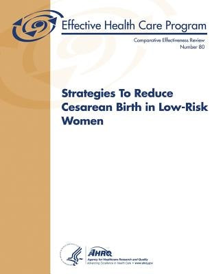 Strategies To Reduce Cesarean Birth in Low-Risk Women: Comparative Effectiveness Review Number 80 by And Quality, Agency for Healthcare Resea