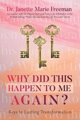 Why Did This Happen to Me, Again?: Keys to Lasting Transformation by Freeman, Janette Marie