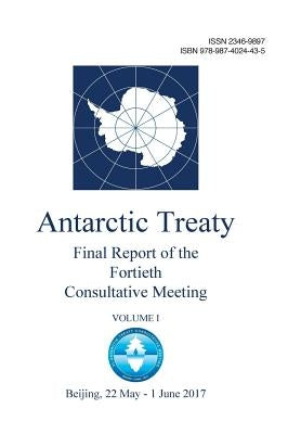 Final Report of the Fortieth Antarctic Treaty Consultative Meeting. Volume 1 by Antarctic Treaty Consultative Meeting