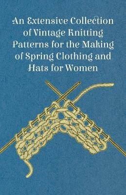 An Extensive Collection of Vintage Knitting Patterns for the Making of Spring Clothing and Hats for Women by Anon