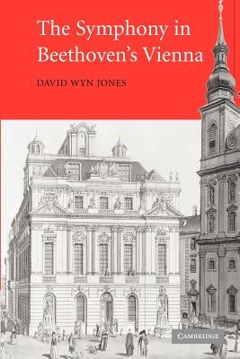 The Symphony in Beethoven's Vienna by Jones, David Wyn