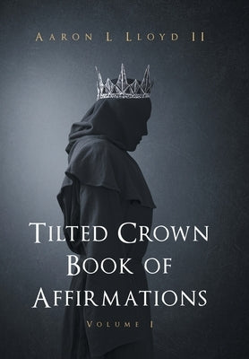 Tilted Crown Book of Affirmations: Volume I by Lloyd, Aaron L., II
