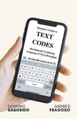 Dominic's Guide to Text Codes Decoding the Confusing Language of Text Messaging by Saborido, Dominic
