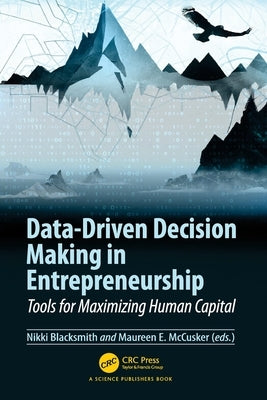 Data-Driven Decision Making in Entrepreneurship: Tools for Maximizing Human Capital by Blacksmith, Nikki
