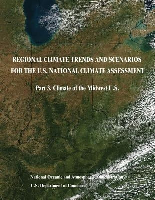 Regional Climate Trends and Scenarios for the U.S. National Climate Assessment: Part 3. Climate of the Midwest U.S. by Commerce, U. S. Department of