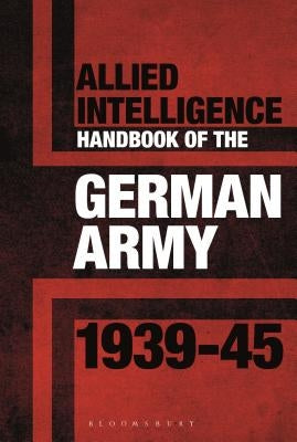 Allied Intelligence Handbook to the German Army 1939-45 by Bull, Stephen