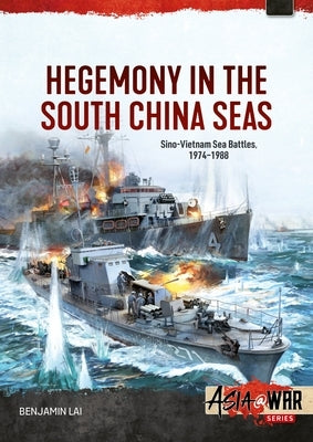 Hegemony in the South China Seas: Sino-Vietnam Sea Battles, 1974-1988 by Lai, Benjamin
