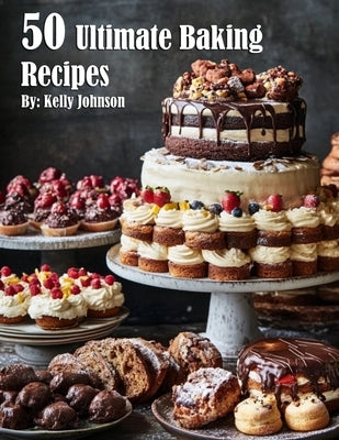 50 Ultimate Baking Recipes by Johnson, Kelly
