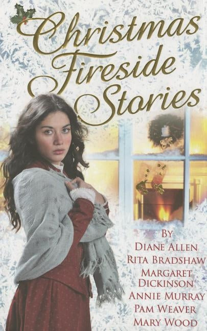 Christmas Fireside Stories: A Collection of Heart-Warming Christmas Short Stories From Six Bestselling Authors by Dickinson, Margaret