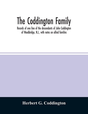 The Coddington family. Records of one line of the descendants of John Coddington of Woodbridge, N.J., with notes on allied families by G. Coddington, Herbert