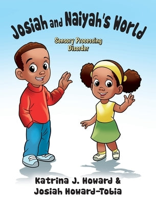 Josiah and Naiyah's World: Sensory Processing Disorder by Howard, Katrina J.