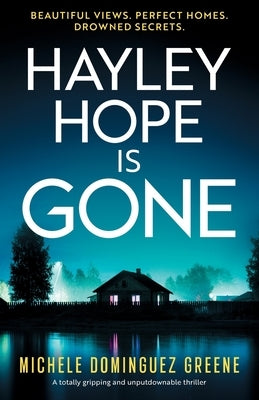 Hayley Hope Is Gone: A totally gripping and unputdownable thriller by Greene, Michele Dominguez