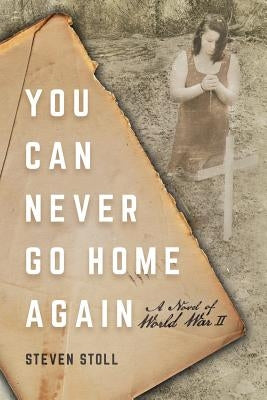 You Can Never Go Home Again: A Novel of World War II by Stoll, Steven