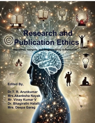 Research and Publication Ethics: Standards, Integrity, and Responsibility in Research by Dr Arunkumar T R