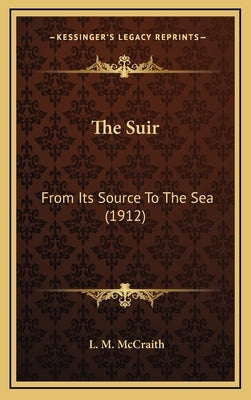 The Suir: From Its Source To The Sea (1912) by McCraith, L. M.