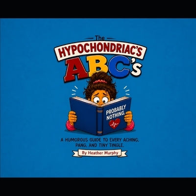 The Hypochondriac's ABC's by Murphy, Heather