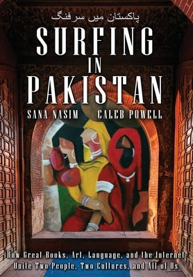Surfing in Pakistan: How Great Books, Art, Language, and the Internet Unite Two People, Two Cultures, and All of Us by Nasim, Sana