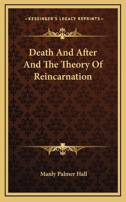 Death And After And The Theory Of Reincarnation by Hall, Manly Palmer