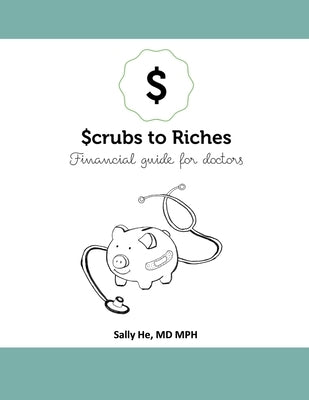 Scrubs to Riches(TM): Personal Financial Guide for Doctors by He, Mph Sally