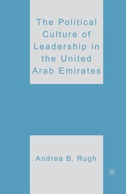 The Political Culture of Leadership in the United Arab Emirates by Rugh, A.