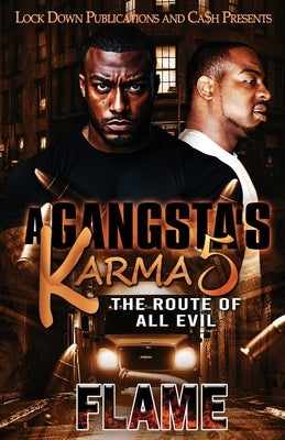 A Gangsta's Karma 5: The Route Of All Evil by Flame
