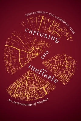 Capturing the Ineffable: An Anthropology of Wisdom by Kao, Philip Y.