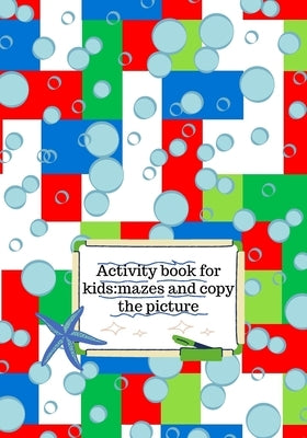 Activity book for kids: mazes and copy the picture by Dozaz, Cristie