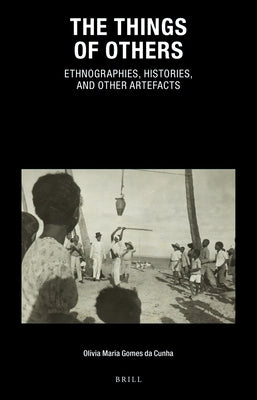 The Things of Others: Ethnographies, Histories, and Other Artefacts by Gomes Da Cunha, Olívia Maria