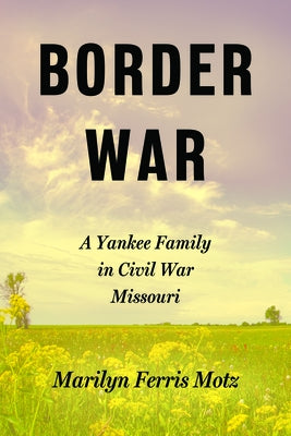 Border War: A Yankee Family in Civil War Missouri by Motz, Marilyn Ferris