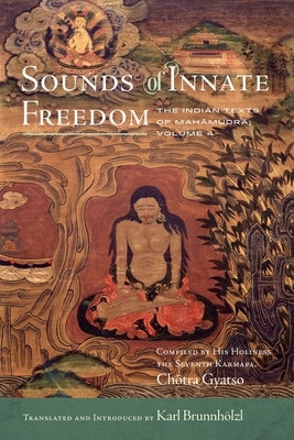Sounds of Innate Freedom: The Indian Texts of Mahamudra, Volume 4 by Brunnhölzl, Karl