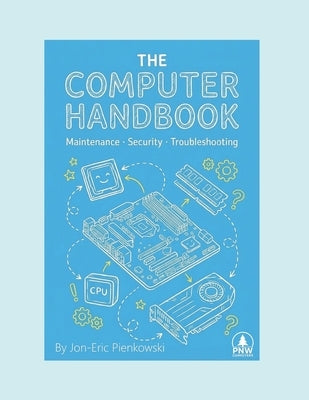 The Computer Handbook: Maintenance, Security, Troubleshooting by Pienkowski, Jon Eric